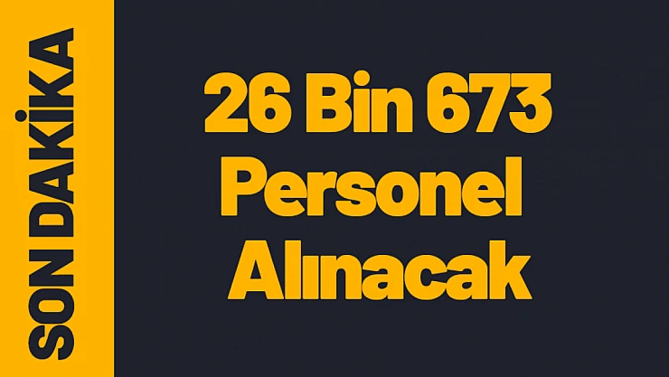 26 Bin 673 Personel Alınacak