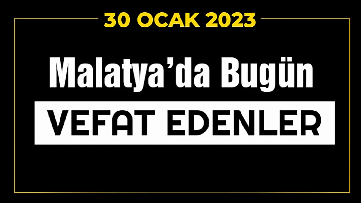 30 Ocak 2023 Tarihinde Malatya'da Vefat Edenler