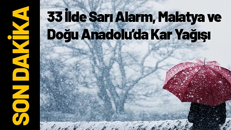 33 İlde Sarı Alarm, Malatya ve  Doğu Anadolu'da Kar Yağışı