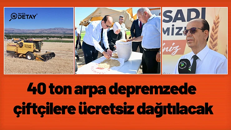 40 ton arpa depremzede çiftçilere ücretsiz dağıtılacak...