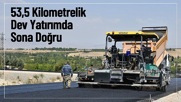 53,5 Kilometrelik Dev Yatırımda Sona Doğru