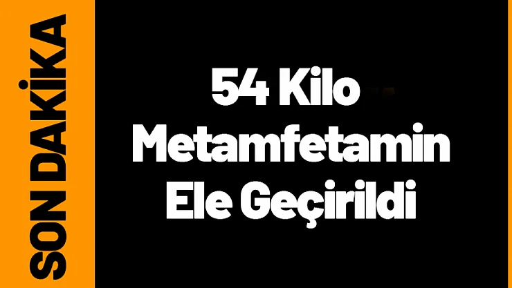 54 Kilo  Metamfetamin Ele Geçirildi
