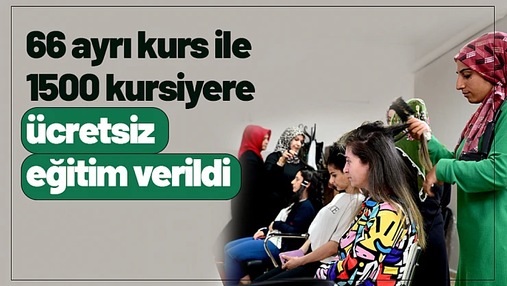 66 ayrı kurs ile 1500 kursiyere ücretsiz eğitim verildi...