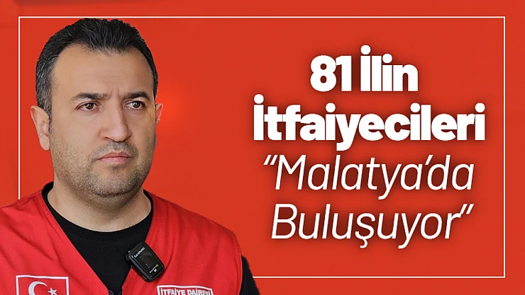 81 İlin İtfaiyecileri Malatya'da Buluşuyor
