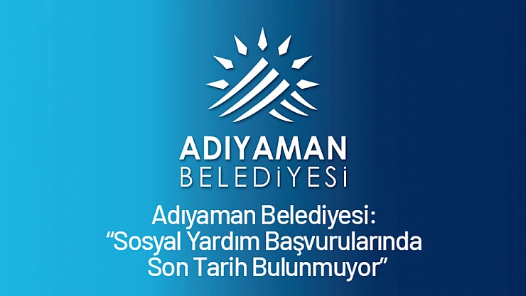 Adıyaman Belediyesi: Sosyal Yardım Başvurularında Son Tarih Bulunmuyor
