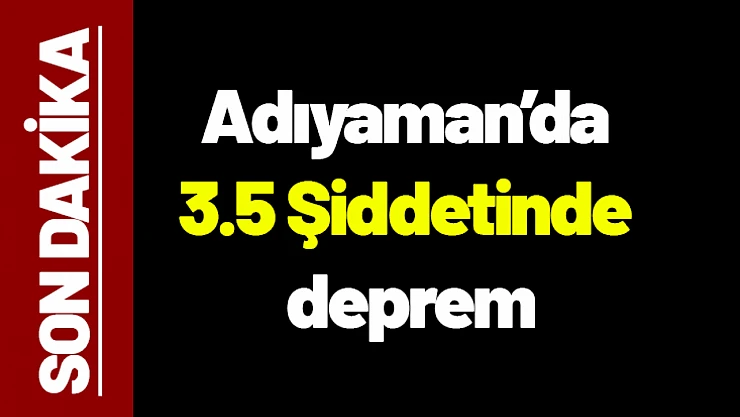 Adıyaman Çelikhan'da 3.5 Şiddetinde deprem...