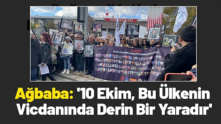 Ağbaba: '10 Ekim, Bu Ülkenin Vicdanında Derin Bir Yaradır'