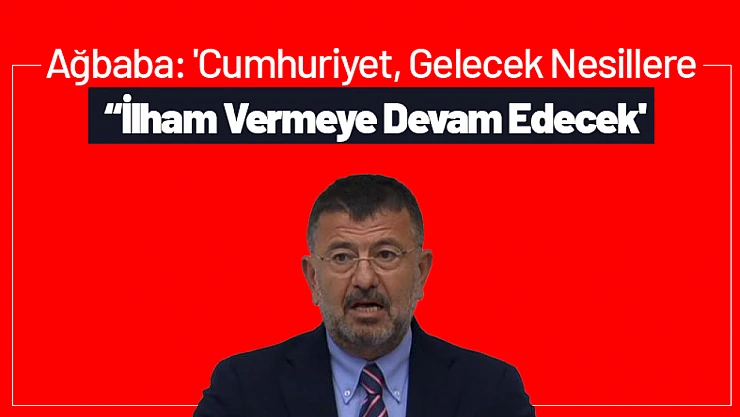 Ağbaba: 'Cumhuriyet Gelecek Nesillere İlham Vermeye Devam Edecek'