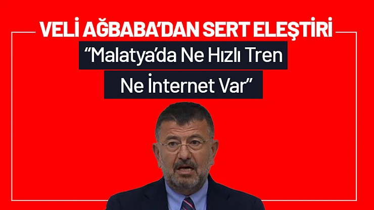 Ağbaba'dan Sert Eleştiri: 'Malatya'da Ne Hızlı Tren Ne İnternet Var'
