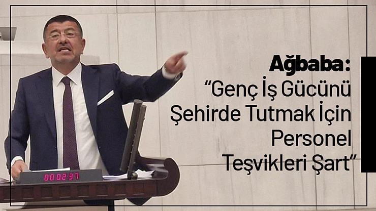 Ağbaba: 'Genç İş Gücünü Şehirde Tutmak İçin Personel Teşvikleri Şart'