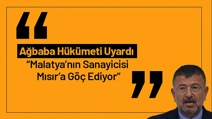 Ağbaba Hükümeti Uyardı: 'Malatya'nın Sanayicisi Mısır'a Göç Ediyor'