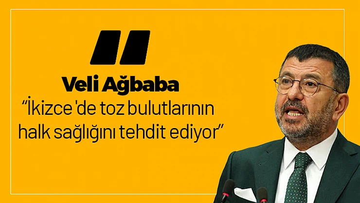 Ağbaba: 'İkizce 'de toz bulutlarının halk sağlığını tehdit ediyor'