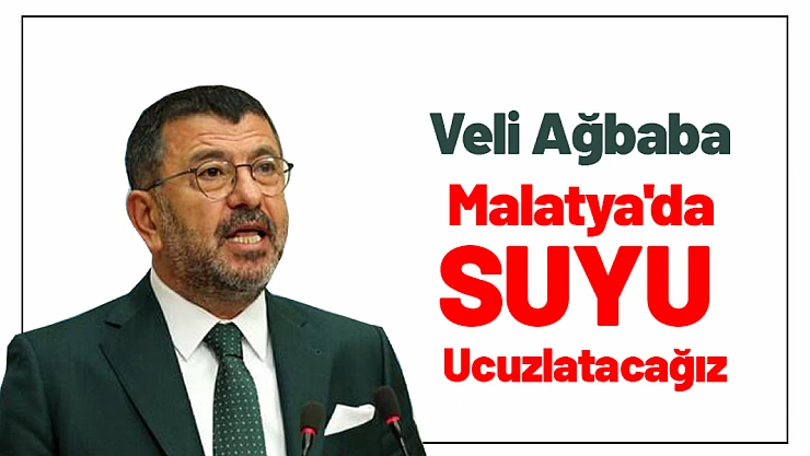 Ağbaba ' Malatya'da Suyu Ucuzlatacağız'