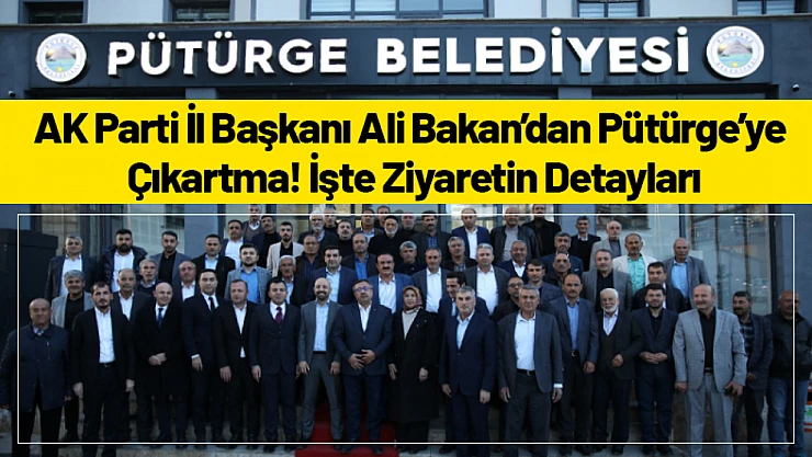 AK Parti İl Başkanı Ali Bakan'dan Pütürge'ye Çıkartma! İşte Ziyaretin Detayları