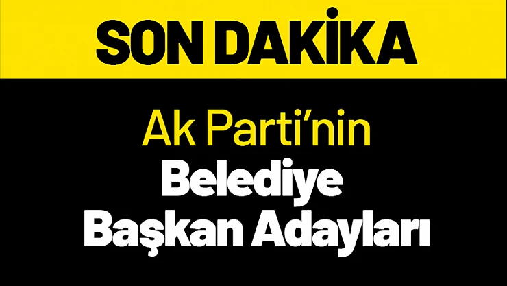 Ak Parti'nin Belediye Başkan Adayları Belli Oluyor...