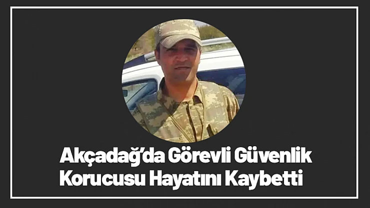 Akçadağ'da Görevli Güvenlik Korucusu Hayatını Kaybetti