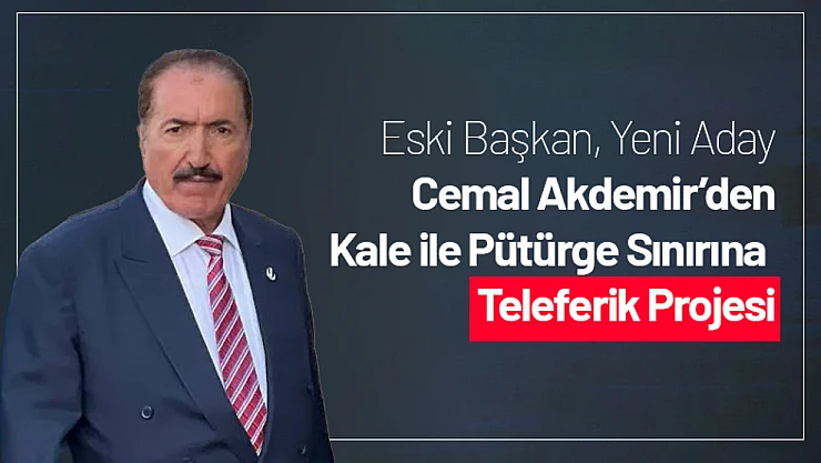 Akdemir'den 'Kale ile Pütürge sınırına Teleferik Projesi