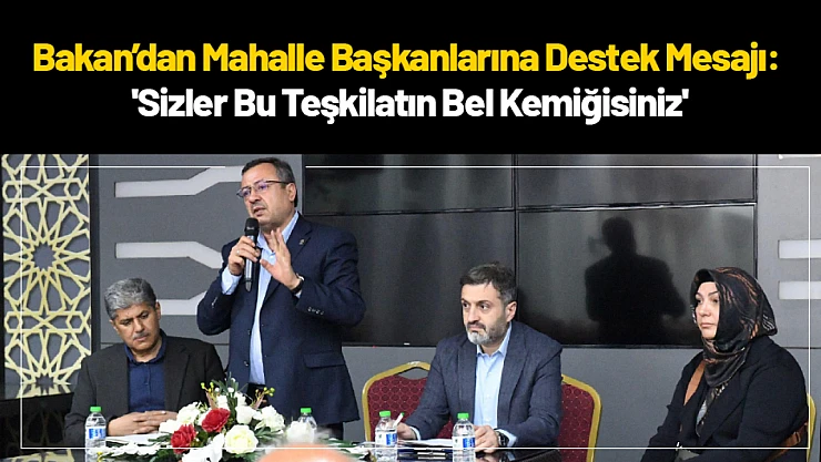 Ali Bakan'dan Mahalle Başkanlarına Destek Mesajı: 'Sizler Bu Teşkilatın Bel Kemiğisiniz'