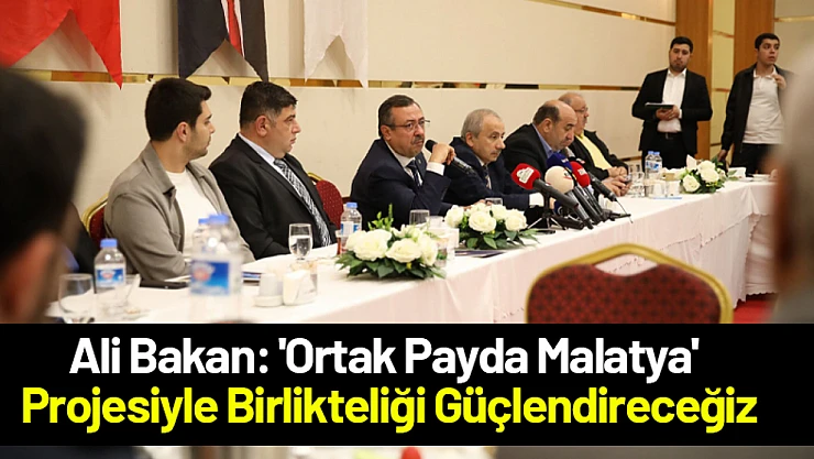 Ali Bakan: 'Ortak Payda Malatya' Projesiyle Birlikteliği Güçlendireceğiz