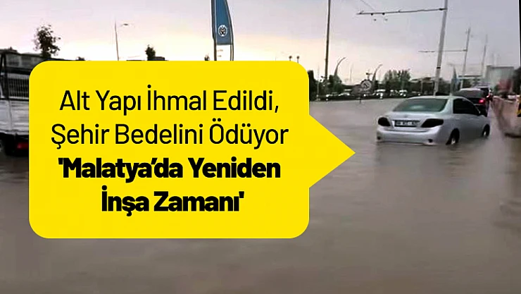 Alt Yapı İhmal Edildi, Şehir Bedelini Ödüyor: 'Malatya'da Yeniden İnşa Zamanı'