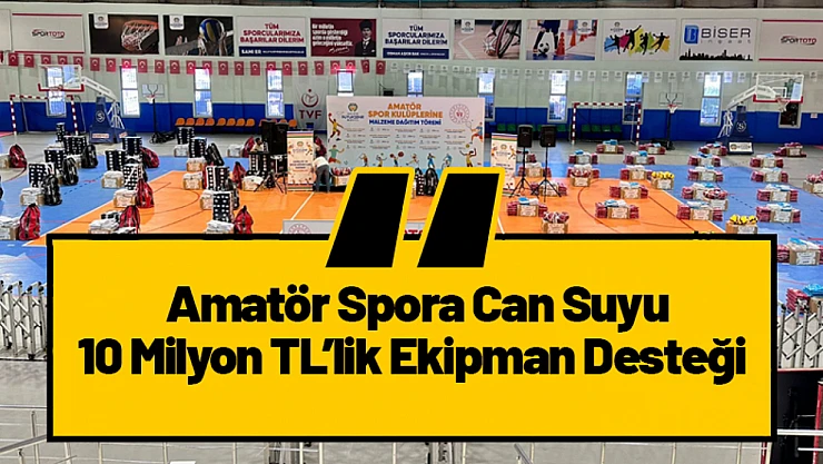 Amatör Spora Can Suyu: 10 Milyon TL'lik Ekipman Desteği Verilecek