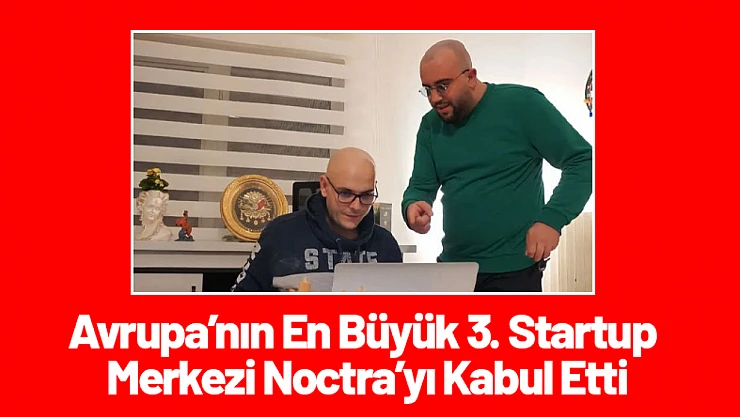 Avrupa'nın En Büyük 3. Startup Merkezi Noctra'yı Kabul Etti