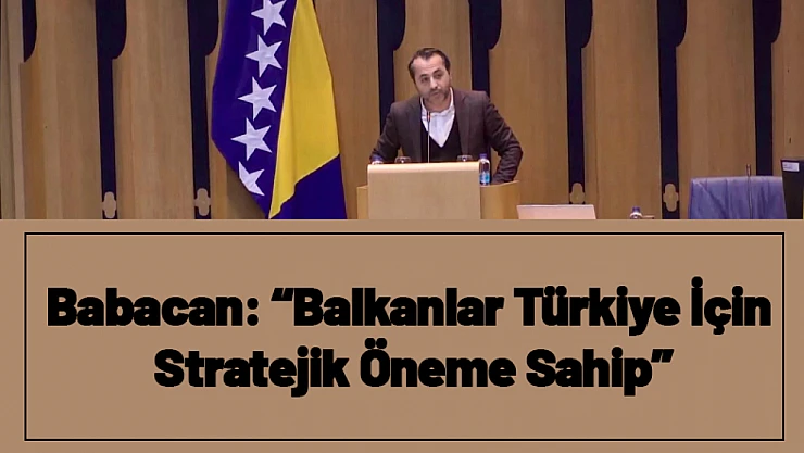 Babacan: 'Balkanlar Türkiye İçin Stratejik Öneme Sahip'