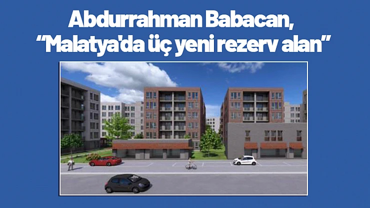Babacan, 'Malatya'da üç yeni rezerv alan'