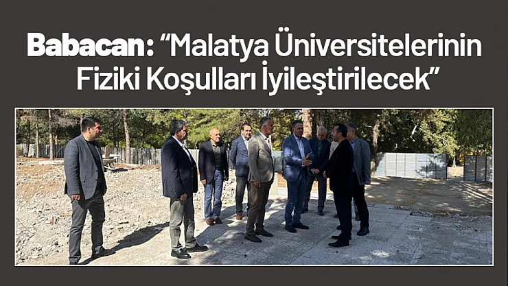 Babacan: 'Malatya Üniversitelerinin Fiziki Koşulları İyileştirilecek'