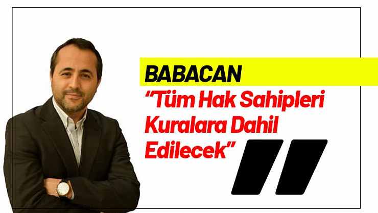 Babacan: 'Tüm Hak Sahipleri Kuralara Dahil Edilecek'