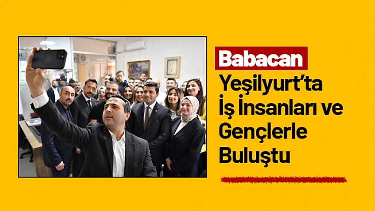 Babacan, Yeşilyurt'ta İş İnsanları ve Gençlerle Buluştu
