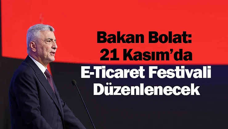Bakan Bolat: 21 Kasım'da E-Ticaret Festivali Düzenlenecek