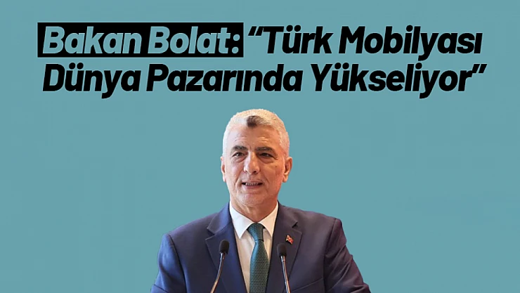 Bakan Bolat: 'Türk Mobilyası Dünya Pazarında Yükseliyor'