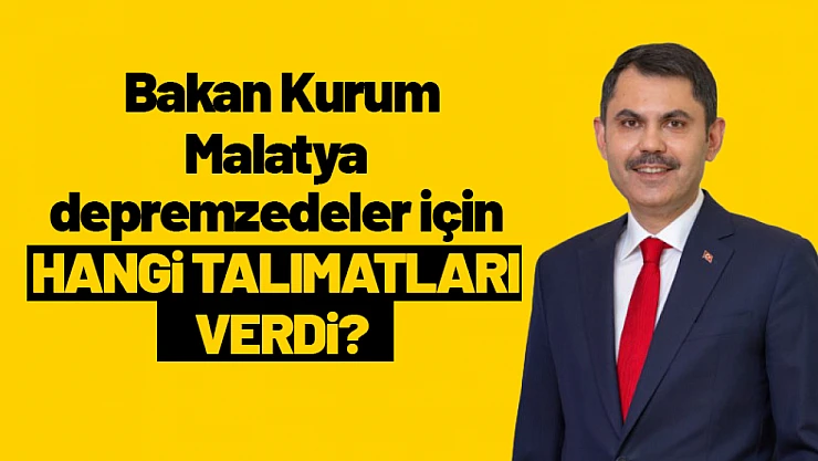 Bakan Kurum Malatya Depremzedeler İçin Hangi Talimatları Verdi?