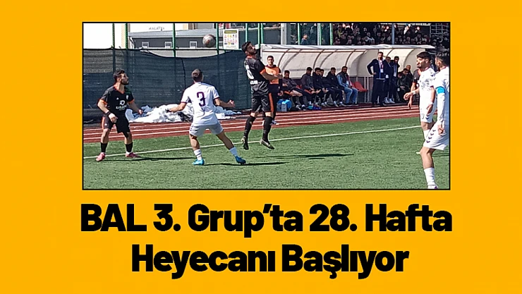 BAL 3. Grup'ta 28. Hafta Heyecanı Başlıyor