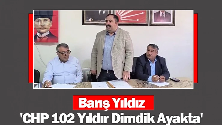 Barış Yıldız: 'CHP 102 Yıldır Dimdik Ayakta'