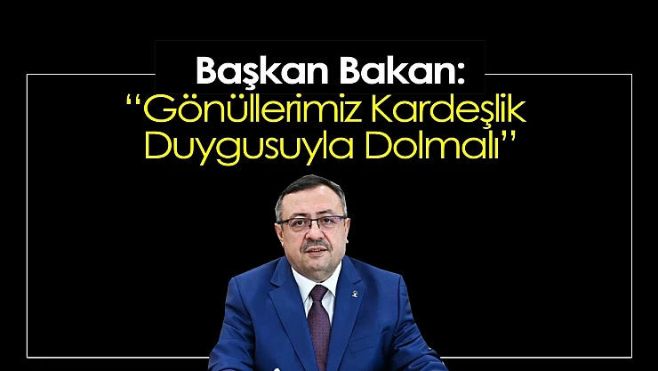 Başkan Bakan: 'Gönüllerimiz Kardeşlik Duygusuyla Dolmalı'