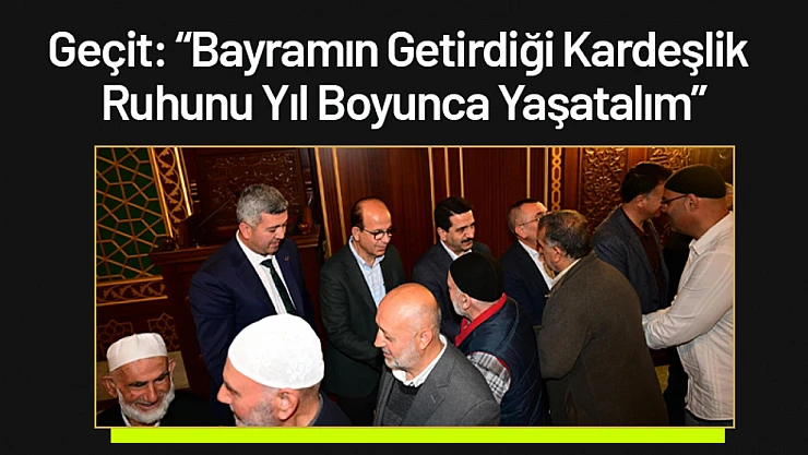 Başkan Geçit: 'Bayramın Getirdiği Kardeşlik Ruhunu Yıl Boyunca Yaşatalım'