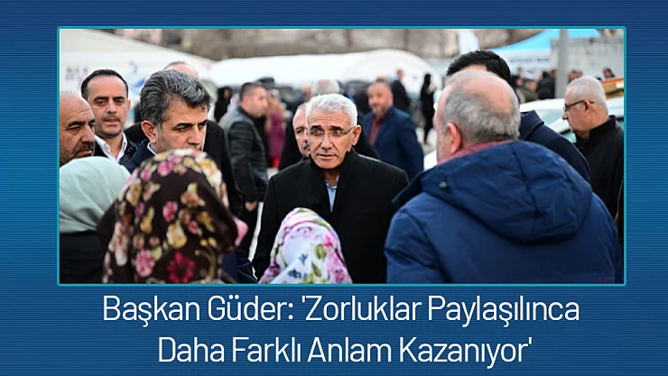 Başkan Güder: 'Zorluklar Paylaşılınca Daha Farklı Anlam Kazanıyor'