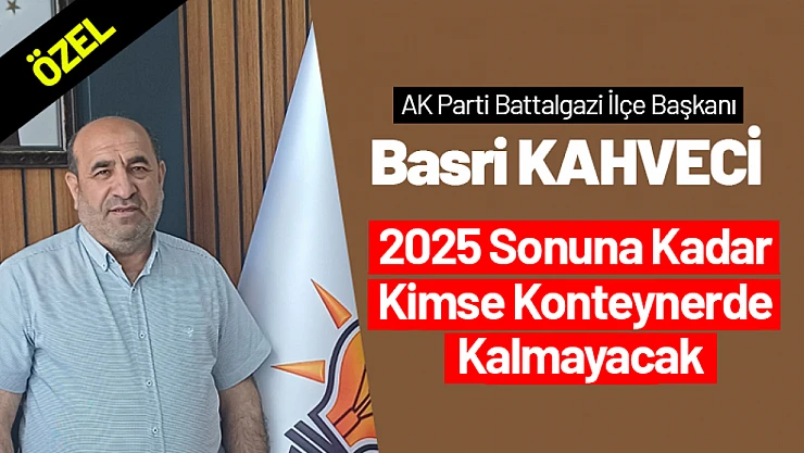 Başkan Kahveci: '2025 Sonuna Kadar Kimse Konteynerde Kalmayacak'