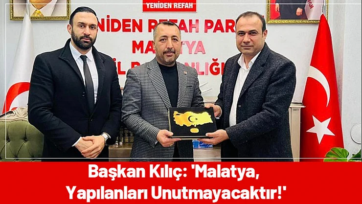 Başkan Kılıç: 'Malatya, Yapılanları Unutmayacaktır!'