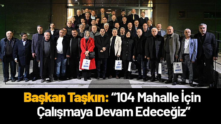 Başkan Taşkın: '104 Mahalle İçin Çalışmaya Devam Edeceğiz'