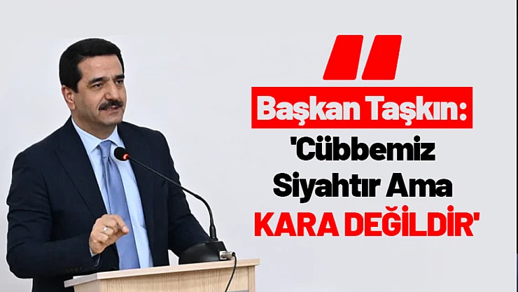 Başkan Taşkın: 'Cübbemiz Siyahtır Ama Kara Değildir'