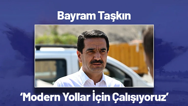 Başkan Taşkın: 'Modern Yollar İçin Çalışıyoruz'