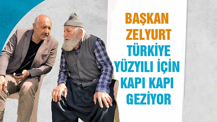 Başkan Zelyurt, Türkiye yüzyılı için kapı kapı geziyor