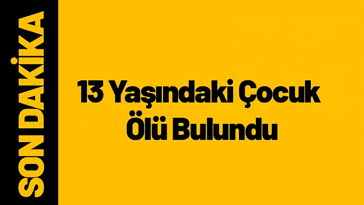 Battalgazi'de 13 Yaşındaki Çocuk Evinde Ölü Bulundu