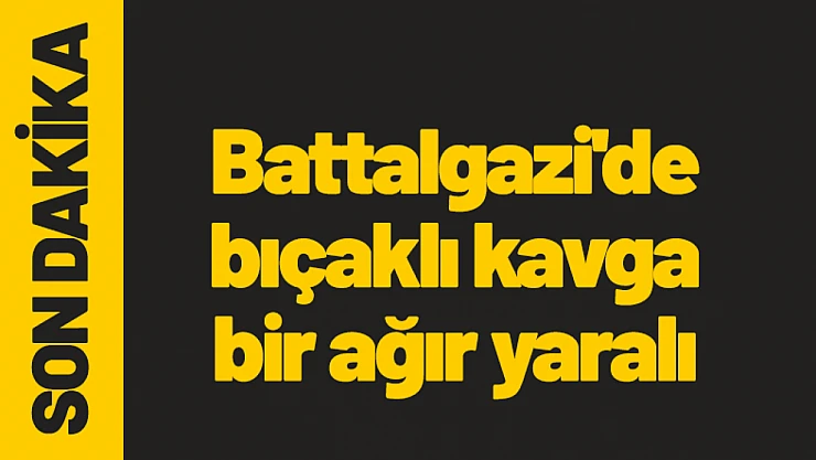 Battalgazi'de bıçaklı kavga: bir ağır yaralı.