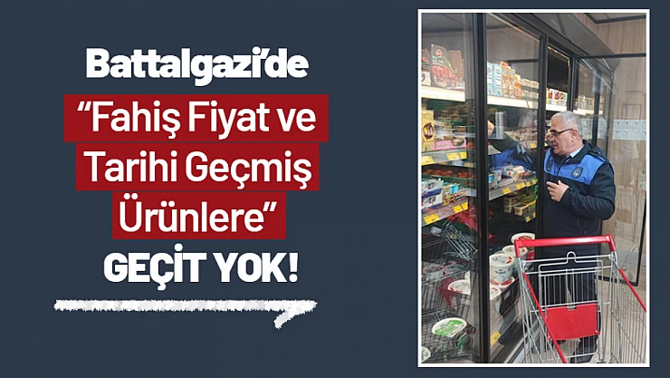 Battalgazi'de Fahiş Fiyat ve Tarihi Geçmiş Ürünlere Geçit Yok!