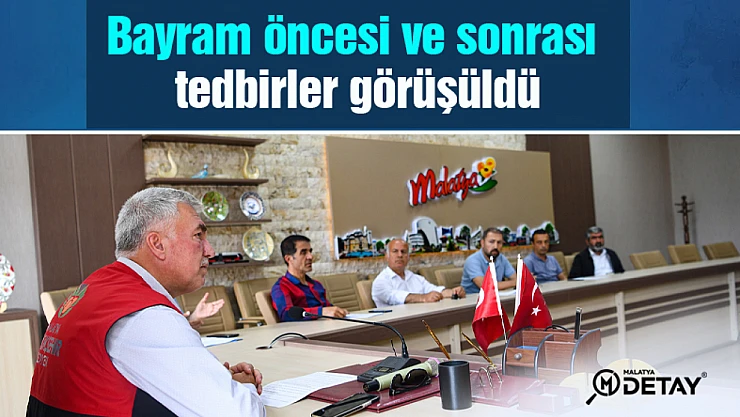 Bayram öncesi ve sonrası tedbirler görüşüldü