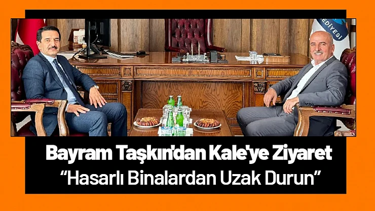 Bayram Taşkın'dan Kale'ye Ziyaret: 'Hasarlı Binalardan Uzak Durun'